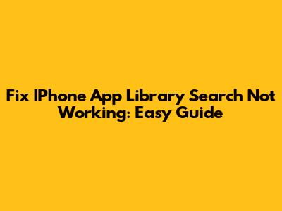 Fix IPhone App Library Search Not Working: Easy Guide