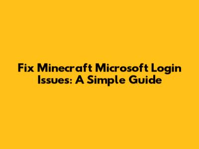 Fix Minecraft Microsoft Login Issues: A Simple Guide