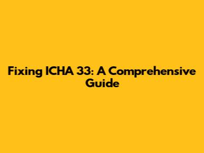 Fixing ICHA 33: A Comprehensive Guide