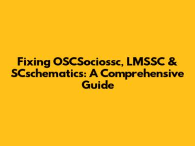Fixing OSCSociossc, LMSSC & SCschematics: A Comprehensive Guide