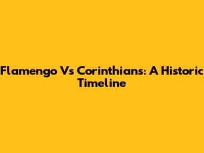 Flamengo Vs Corinthians: A Historic Timeline