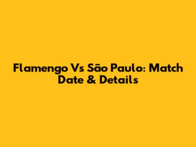 Flamengo Vs São Paulo: Match Date & Details