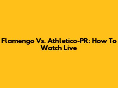 Flamengo Vs. Athletico-PR: How To Watch Live