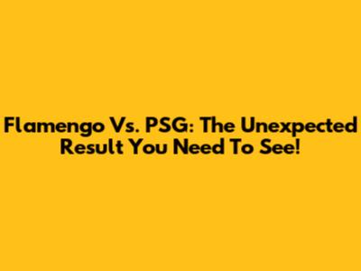 Flamengo Vs. PSG: The Unexpected Result You Need To See!