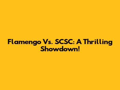 Flamengo Vs. SCSC: A Thrilling Showdown!