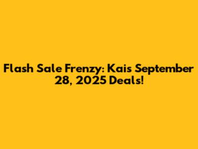 Flash Sale Frenzy: Kai's September 28, 2025 Deals!