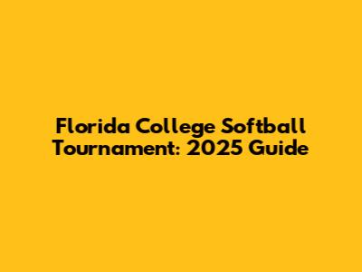 Florida College Softball Tournament: 2025 Guide