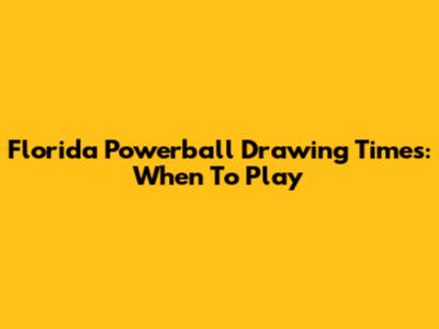 Florida Powerball Drawing Times: When To Play