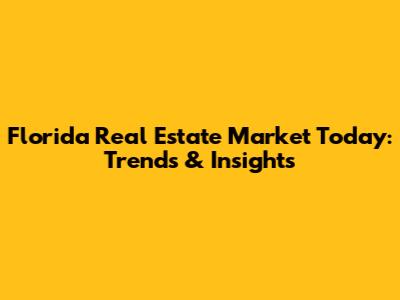 Florida Real Estate Market Today: Trends & Insights
