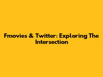Fmovies & Twitter: Exploring The Intersection