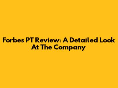 Forbes PT Review: A Detailed Look At The Company
