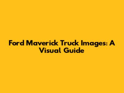Ford Maverick Truck Images: A Visual Guide
