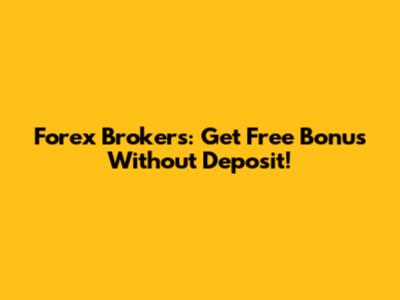 Forex Brokers: Get Free Bonus Without Deposit!