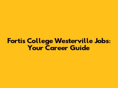 Fortis College Westerville Jobs: Your Career Guide