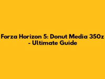 Forza Horizon 5: Donut Media 350z - Ultimate Guide