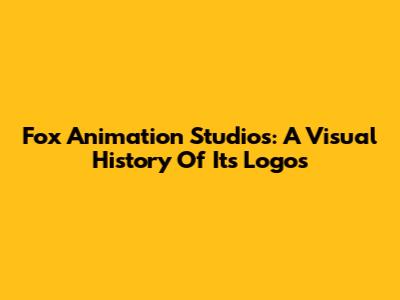 Fox Animation Studios: A Visual History Of Its Logos