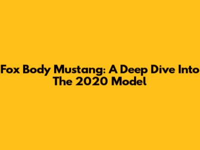 Fox Body Mustang: A Deep Dive Into The 2020 Model