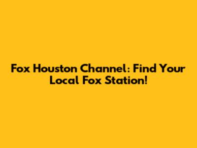 Fox Houston Channel: Find Your Local Fox Station!
