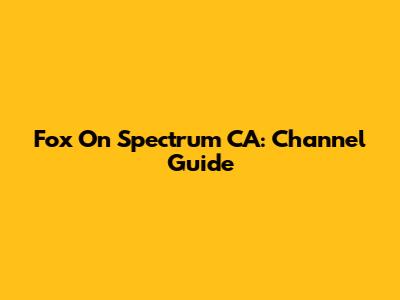Fox On Spectrum CA: Channel Guide