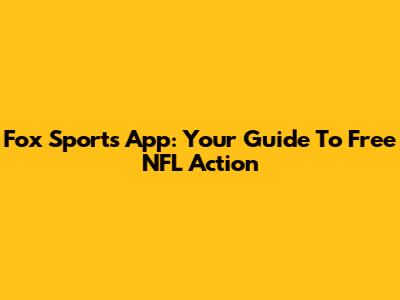Fox Sports App: Your Guide To Free NFL Action