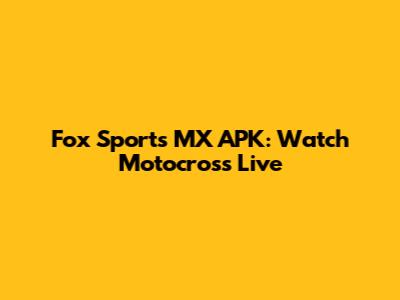 Fox Sports MX APK: Watch Motocross Live