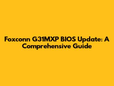 Foxconn G31MXP BIOS Update: A Comprehensive Guide