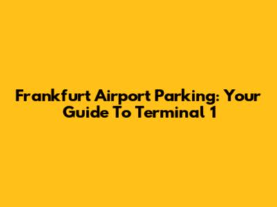 Frankfurt Airport Parking: Your Guide To Terminal 1