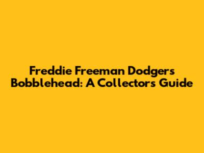 Freddie Freeman Dodgers Bobblehead: A Collector's Guide