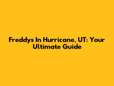 Freddy's In Hurricane, UT: Your Ultimate Guide