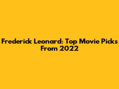 Frederick Leonard: Top Movie Picks From 2022