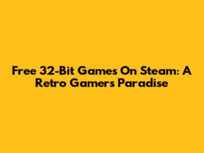 Free 32-Bit Games On Steam: A Retro Gamer's Paradise