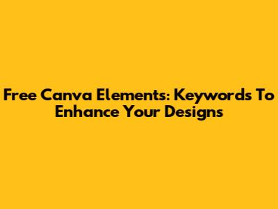 Free Canva Elements: Keywords To Enhance Your Designs