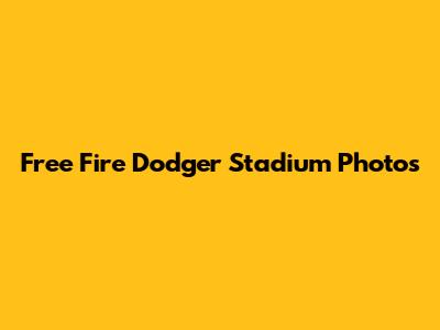 Free Fire Dodger Stadium Photos