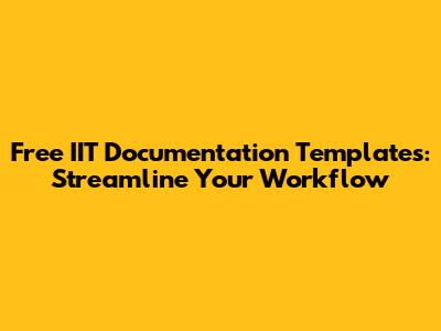 Free IIT Documentation Templates: Streamline Your Workflow