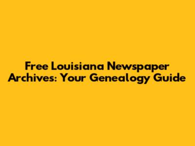 Free Louisiana Newspaper Archives: Your Genealogy Guide