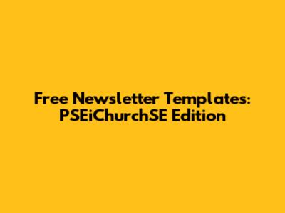 Free Newsletter Templates: PSEiChurchSE Edition