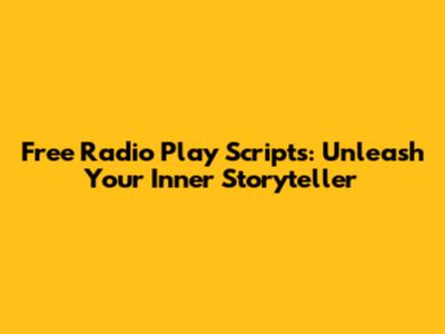 Free Radio Play Scripts: Unleash Your Inner Storyteller