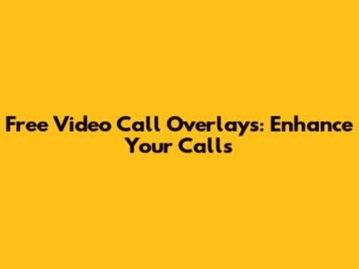 Free Video Call Overlays: Enhance Your Calls