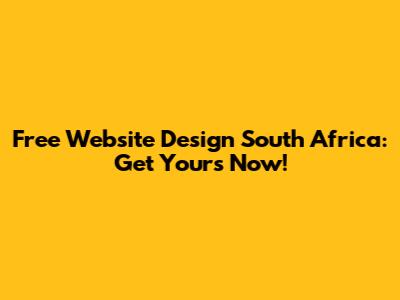 Free Website Design South Africa: Get Yours Now!