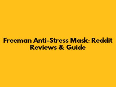Freeman Anti-Stress Mask: Reddit Reviews & Guide