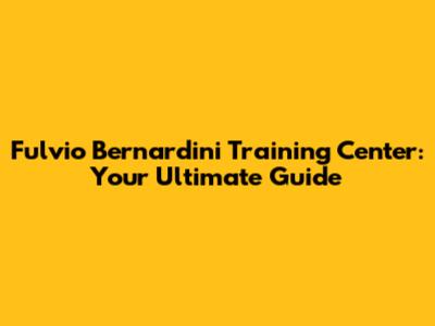 Fulvio Bernardini Training Center: Your Ultimate Guide