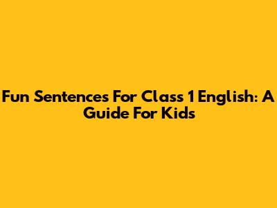 Fun Sentences For Class 1 English: A Guide For Kids