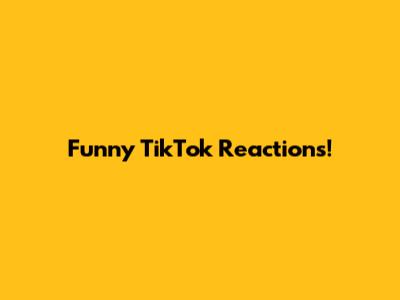 Funny TikTok Reactions!