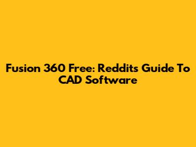 Fusion 360 Free: Reddit's Guide To CAD Software