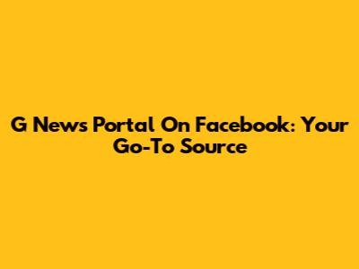 G News Portal On Facebook: Your Go-To Source