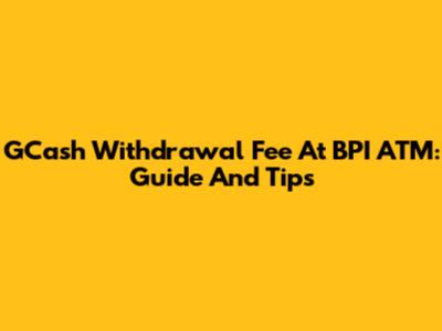GCash Withdrawal Fee At BPI ATM: Guide And Tips
