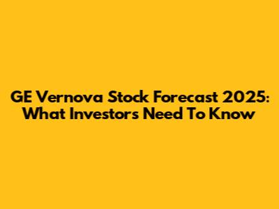 GE Vernova Stock Forecast 2025: What Investors Need To Know