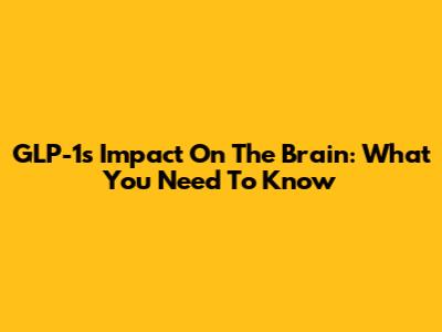 GLP-1's Impact On The Brain: What You Need To Know