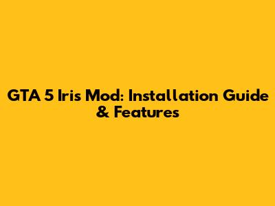 GTA 5 Iris Mod: Installation Guide & Features
