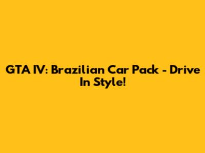 GTA IV: Brazilian Car Pack - Drive In Style!